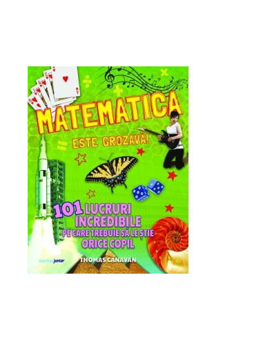 JUN1488,Matematica este grozava! 101 lucruri incredibile pe care trebuie sa le stie orice copil