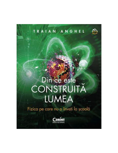 Din ce este construita lumea. Fizica pe care nu o inveti la