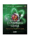 Din ce este construita lumea. Fizica pe care nu o inveti la