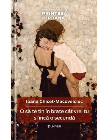 O sa te tin in brate cat vrei tu si inca o secunda,9786068631981